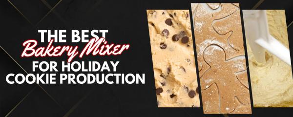 The Best Bakery Mixer for Holiday Cookie Production