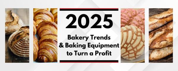 2025 Bakery Trends & Baking Equipment for Turning a Profit